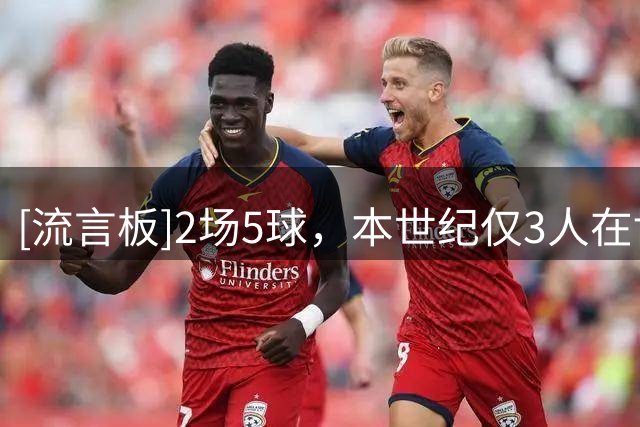 [流言板]2场5球，本世纪仅3人在博特曼路的英超进球数多于伊萨克